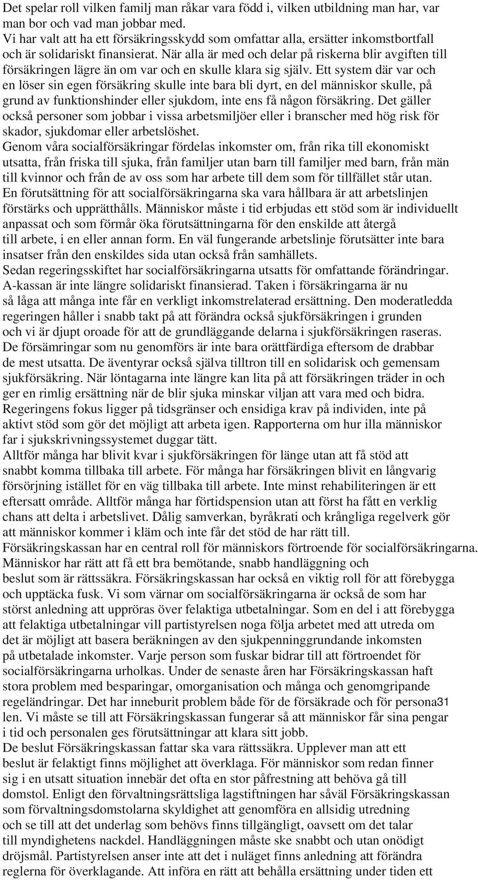 När alla är med och delar på riskerna blir avgiften till försäkringen lägre än om var och en skulle klara sig själv.