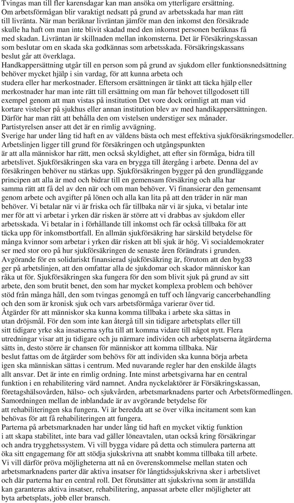 Det är Försäkringskassan som beslutar om en skada ska godkännas som arbetsskada. Försäkringskassans beslut går att överklaga.