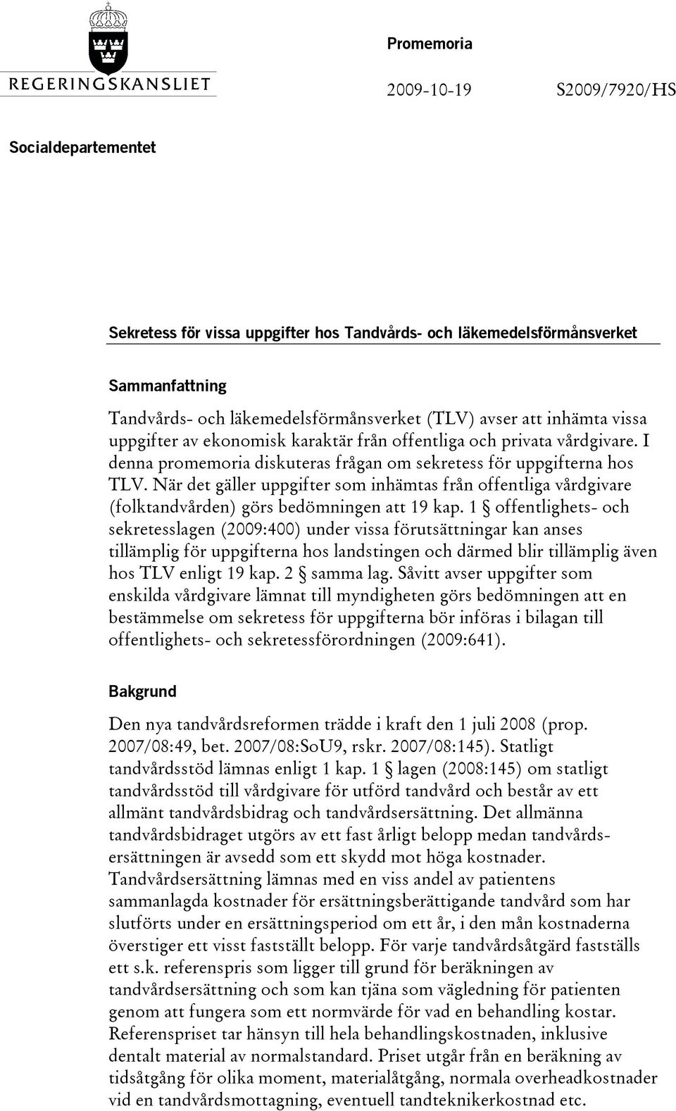 När det gäller uppgifter som inhämtas från offentliga vårdgivare (folktandvården) görs bedömningen att 19 kap.