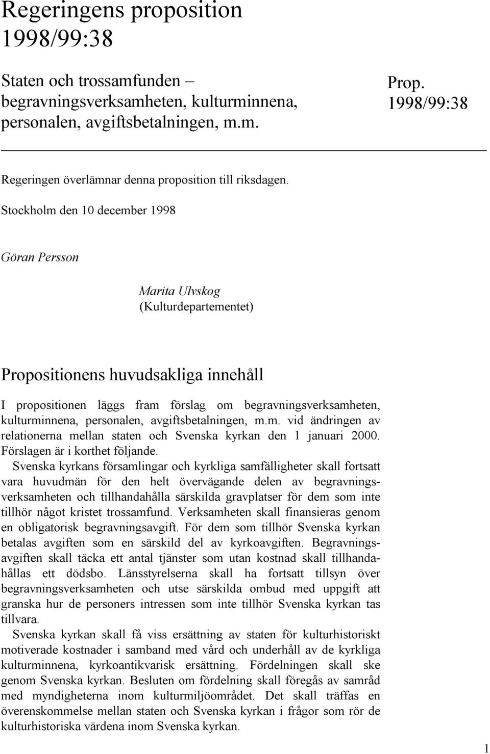 Stockholm den 10 december 1998 Göran Persson Marita Ulvskog (Kulturdepartementet) Propositionens huvudsakliga innehåll I propositionen läggs fram förslag om begravningsverksamheten, kulturminnena,