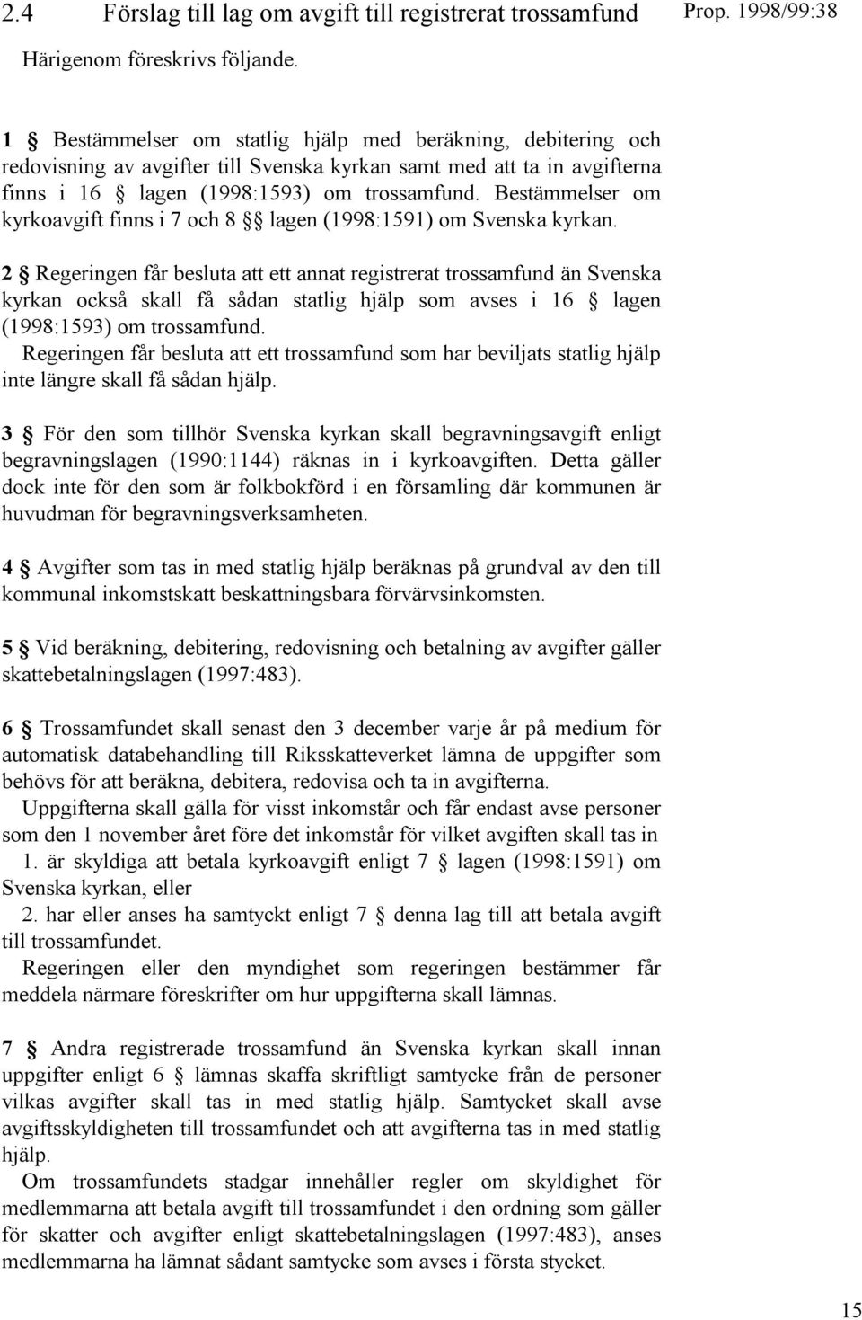 Bestämmelser om kyrkoavgift finns i 7 och 8 lagen (1998:1591) om Svenska kyrkan.