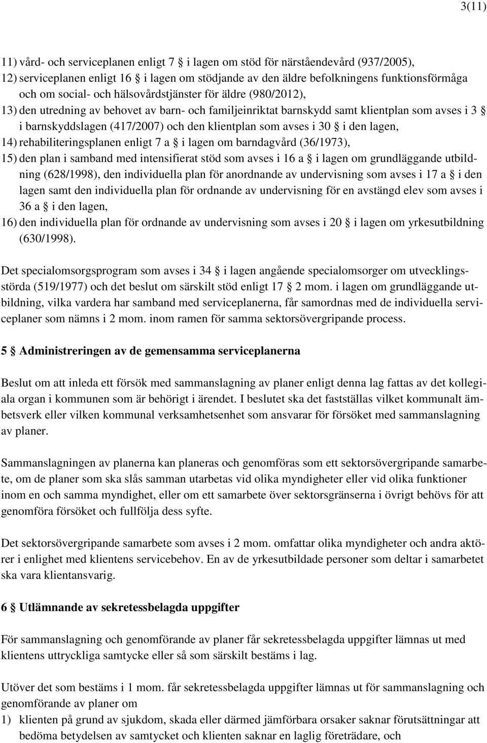 avses i 30 i den lagen, 14) rehabiliteringsplanen enligt 7 a i lagen om barndagvård (36/1973), 15) den plan i samband med intensifierat stöd som avses i 16 a i lagen om grundläggande utbildning