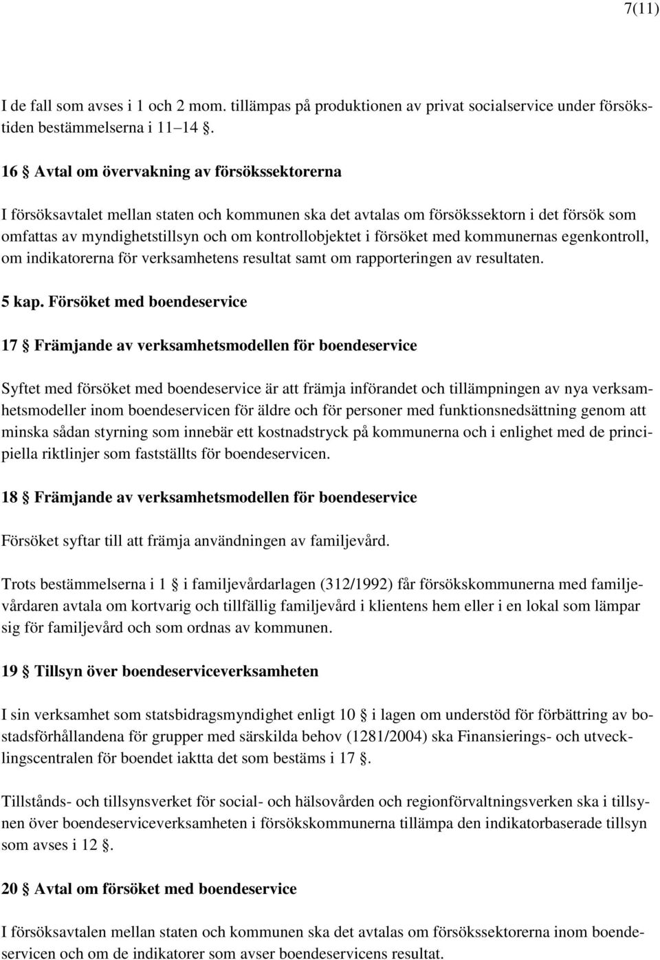 försöket med kommunernas egenkontroll, om indikatorerna för verksamhetens resultat samt om rapporteringen av resultaten. 5 kap.