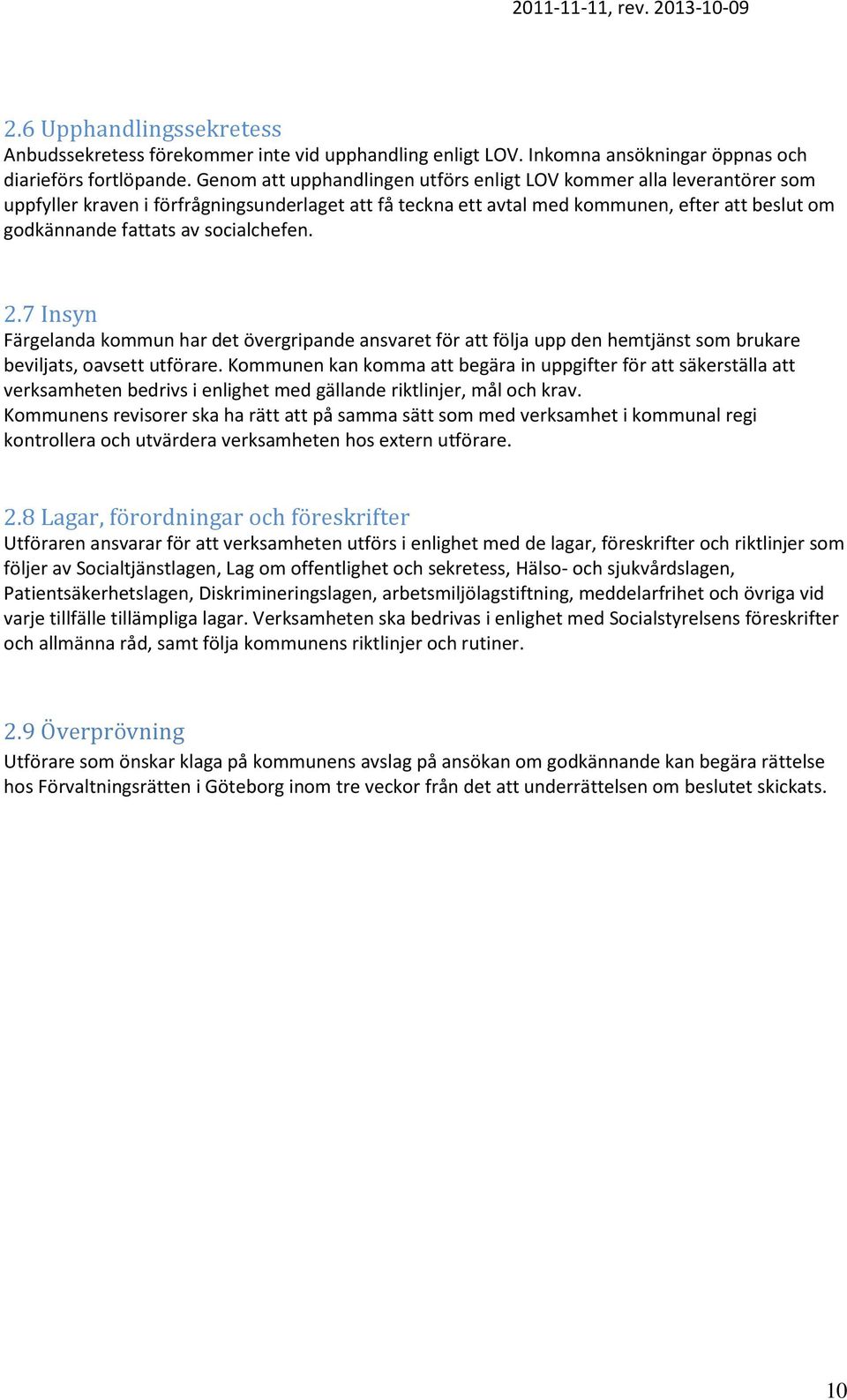 socialchefen. 2.7 Insyn Färgelanda kommun har det övergripande ansvaret för att följa upp den hemtjänst som brukare beviljats, oavsett utförare.
