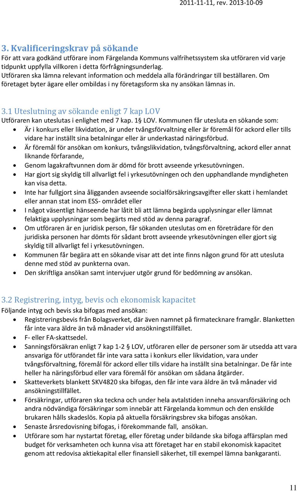 1 Uteslutning av sökande enligt 7 kap LOV Utföraren kan uteslutas i enlighet med 7 kap. 1 LOV.