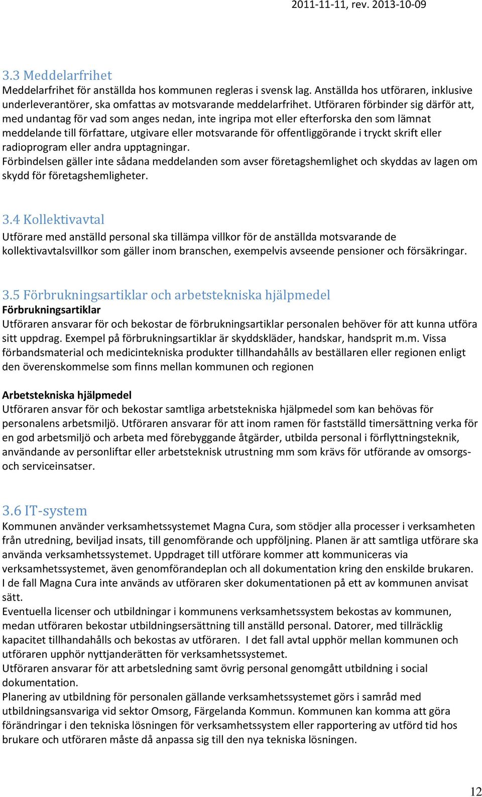 i tryckt skrift eller radioprogram eller andra upptagningar. Förbindelsen gäller inte sådana meddelanden som avser företagshemlighet och skyddas av lagen om skydd för företagshemligheter. 3.