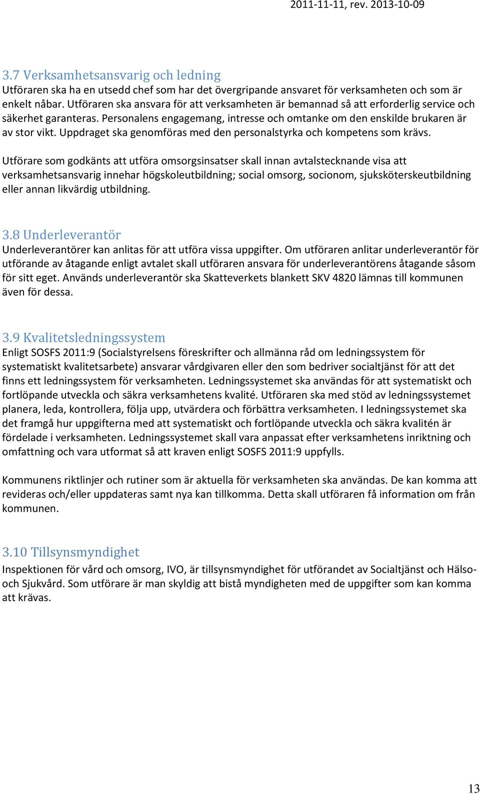 Uppdraget ska genomföras med den personalstyrka och kompetens som krävs.