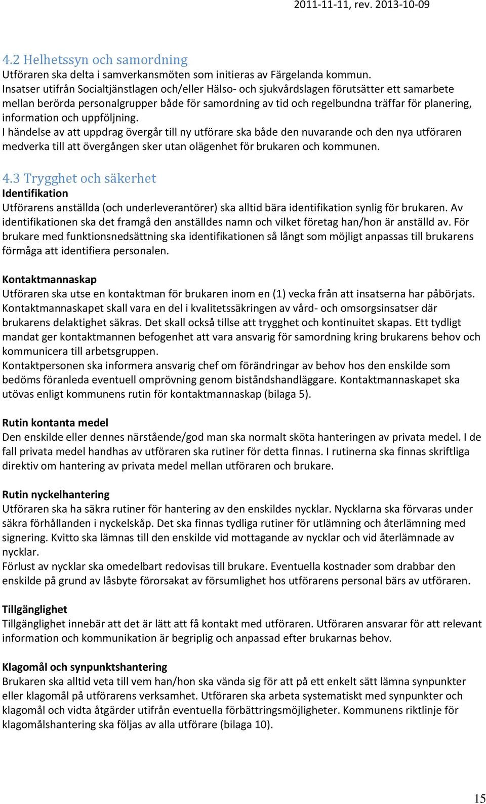information och uppföljning. I händelse av att uppdrag övergår till ny utförare ska både den nuvarande och den nya utföraren medverka till att övergången sker utan olägenhet för brukaren och kommunen.