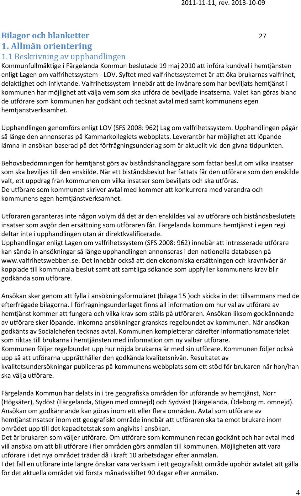 Syftet med valfrihetssystemet är att öka brukarnas valfrihet, delaktighet och inflytande.