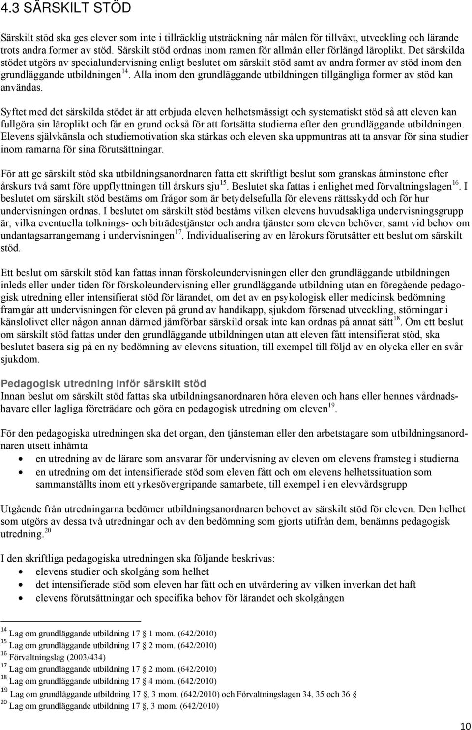 Det särskilda stödet utgörs av specialundervisning enligt beslutet om särskilt stöd samt av andra former av stöd inom den grundläggande utbildningen 14.