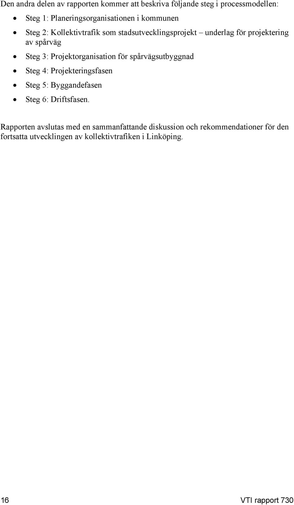 Projektorganisation för spårvägsutbyggnad Steg 4: Projekteringsfasen Steg 5: Byggandefasen Steg 6: Driftsfasen.