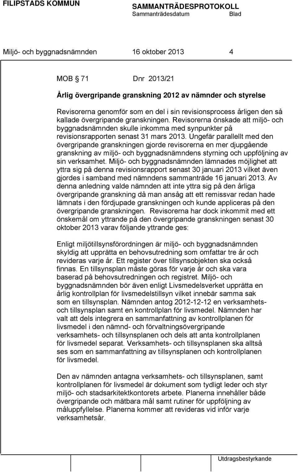 Ungefär parallellt med den övergripande granskningen gjorde revisorerna en mer djupgående granskning av miljö- och byggnadsnämndens styrning och uppföljning av sin verksamhet.