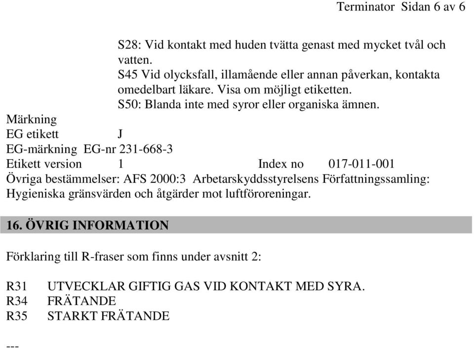 Märkning EG etikett J EG-märkning EG-nr 231-668-3 Etikett version 1 Index no 017-011-001 Övriga bestämmelser: AFS 2000:3 Arbetarskyddsstyrelsens