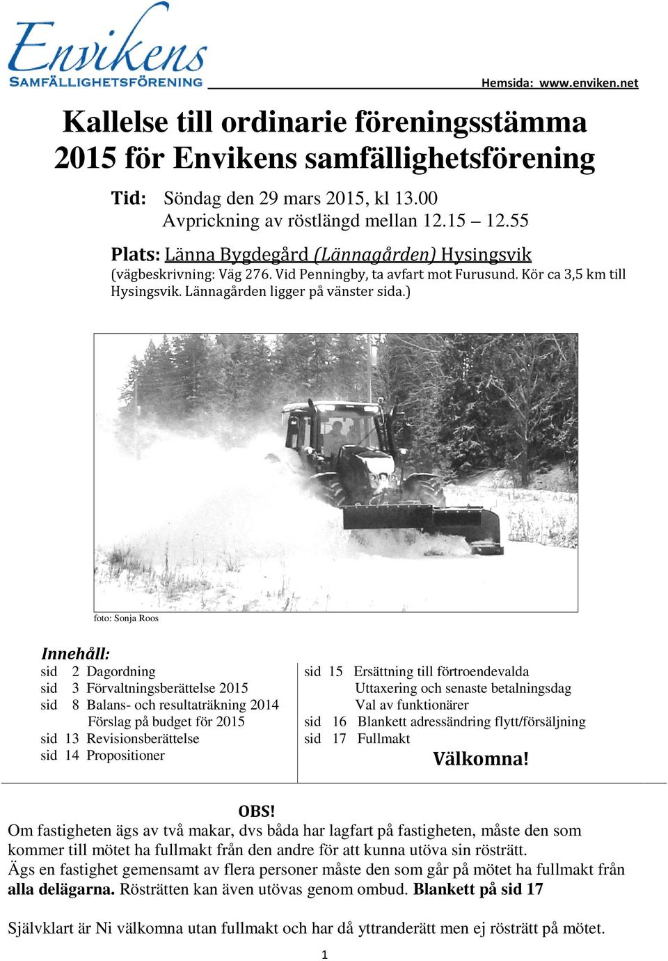 ) foto: Sonja Roos Innehåll: sid 2 Dagordning sid 3 Förvaltningsberättelse 2015 sid 8 Balans- och resultaträkning 2014 Förslag på budget för 2015 sid 13 Revisionsberättelse sid 14 Propositioner sid