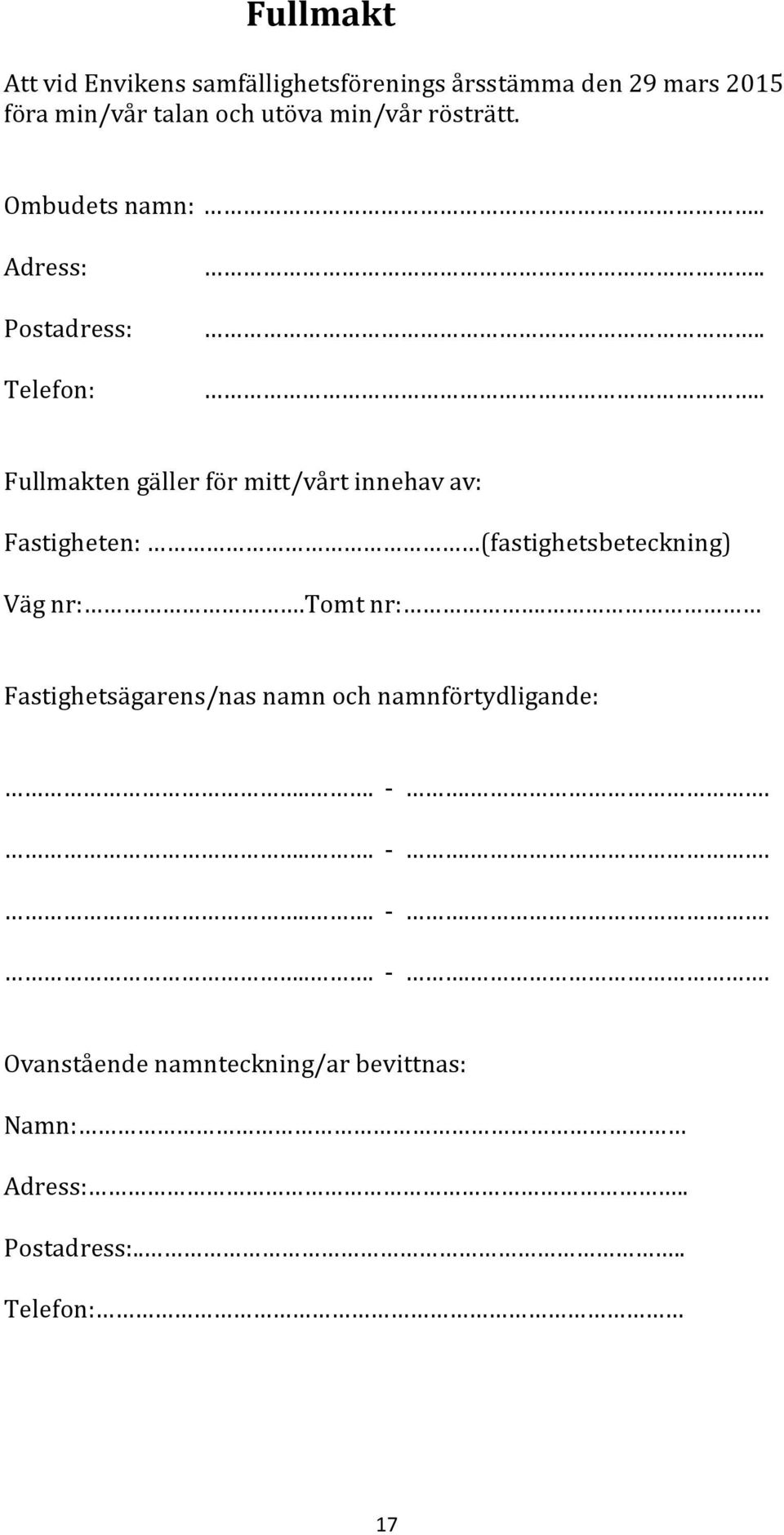 ..... Fullmakten gäller för mitt/vårt innehav av: Fastigheten: (fastighetsbeteckning) Väg nr:.tomt nr:.