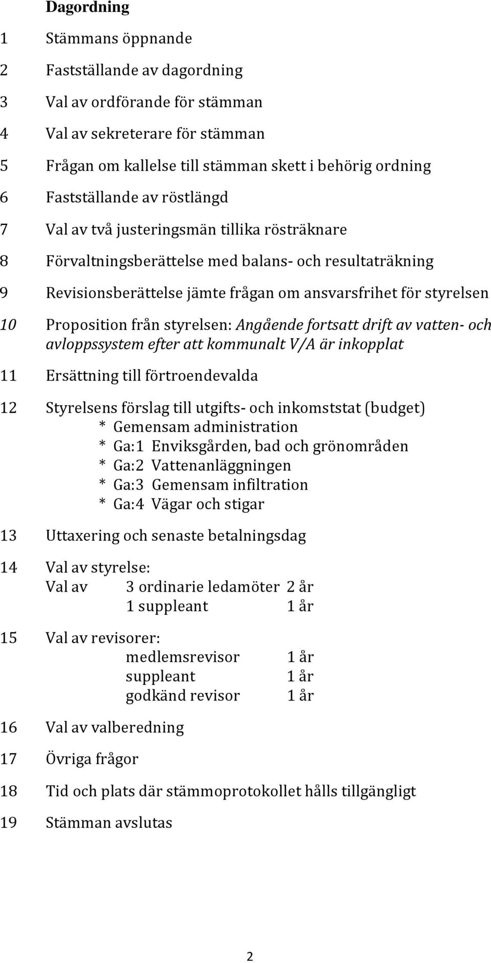 från styrelsen: Angående fortsatt drift av vatten- och avloppssystem efter att kommunalt V/A är inkopplat 11 Ersättning till förtroendevalda 12 Styrelsens förslag till utgifts- och inkomststat