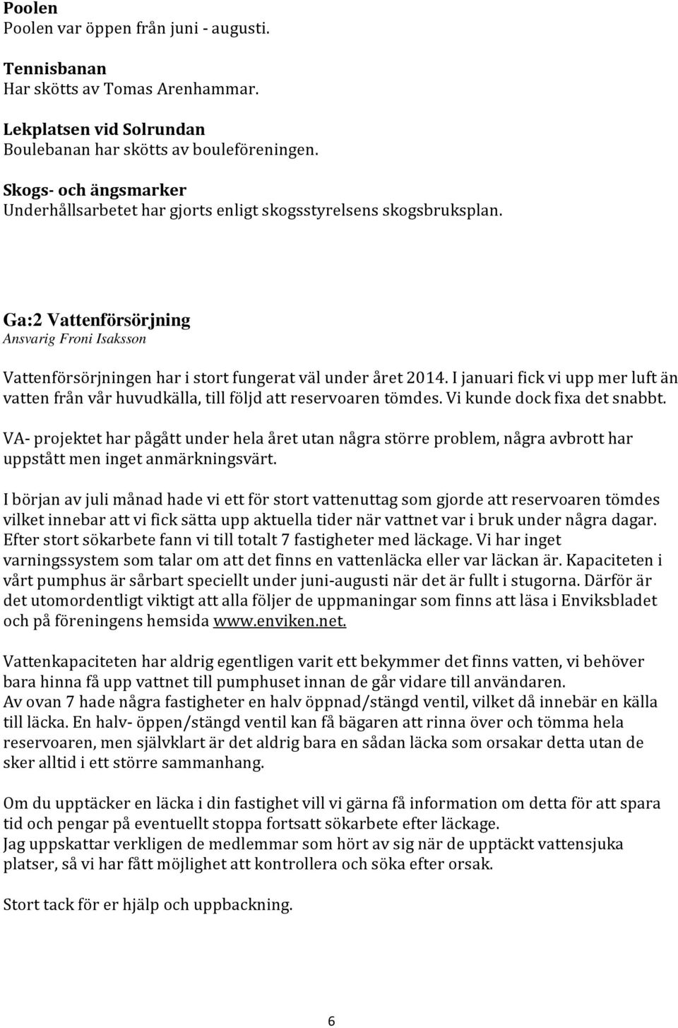 I januari fick vi upp mer luft än vatten från vår huvudkälla, till följd att reservoaren tömdes. Vi kunde dock fixa det snabbt.