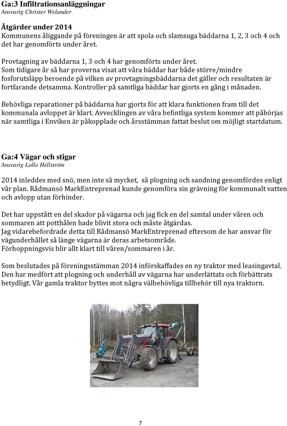 Som tidigare år så har proverna visat att våra bäddar har både större/mindre fosforutsläpp beroende på vilken av provtagningsbäddarna det gäller och resultaten är fortfarande detsamma.