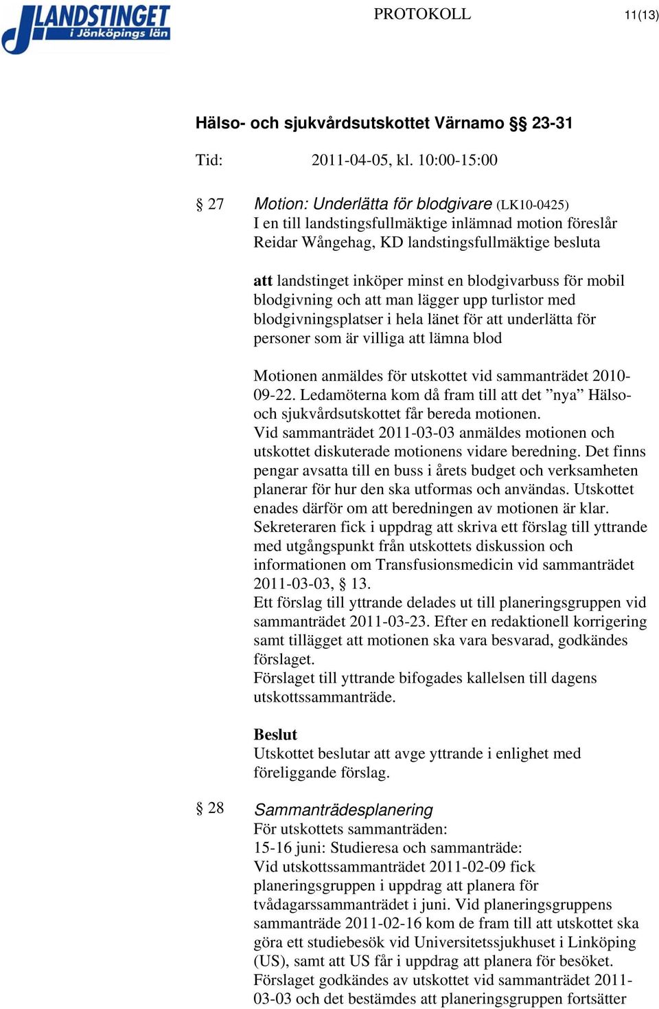 utskottet vid sammanträdet 2010-09-22. Ledamöterna kom då fram till att det nya Hälsooch sjukvårdsutskottet får bereda motionen.