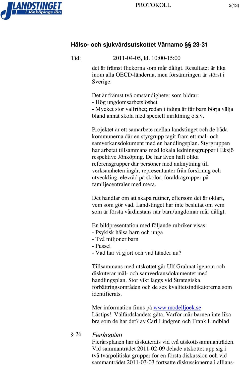 Styrgruppen har arbetat tillsammans med lokala ledningsgrupper i Eksjö respektive Jönköping.