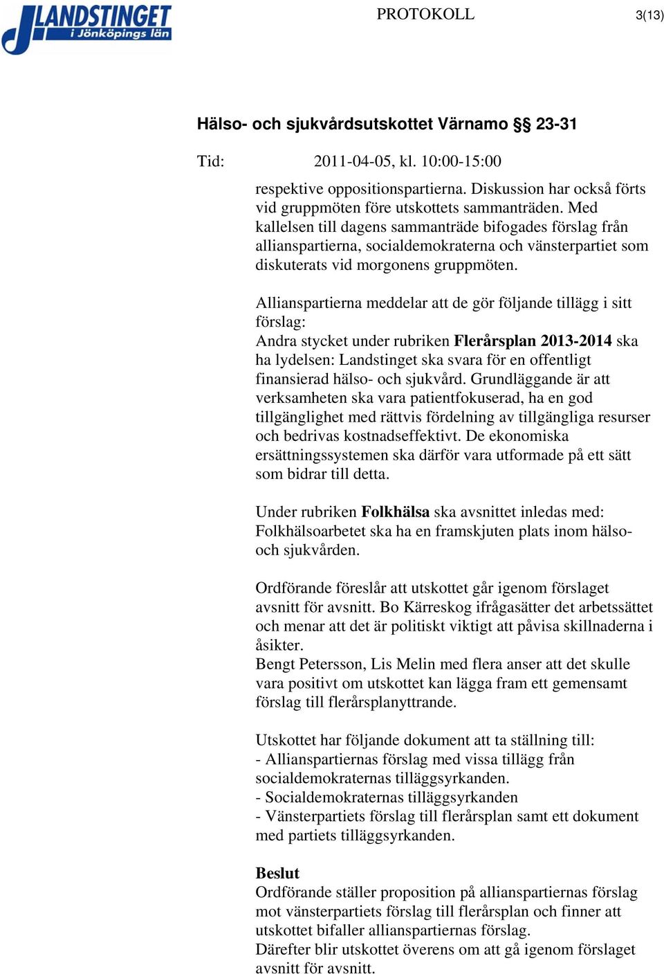 Allianspartierna meddelar att de gör följande tillägg i sitt förslag: Andra stycket under rubriken Flerårsplan 2013-2014 ska ha lydelsen: Landstinget ska svara för en offentligt finansierad hälso-