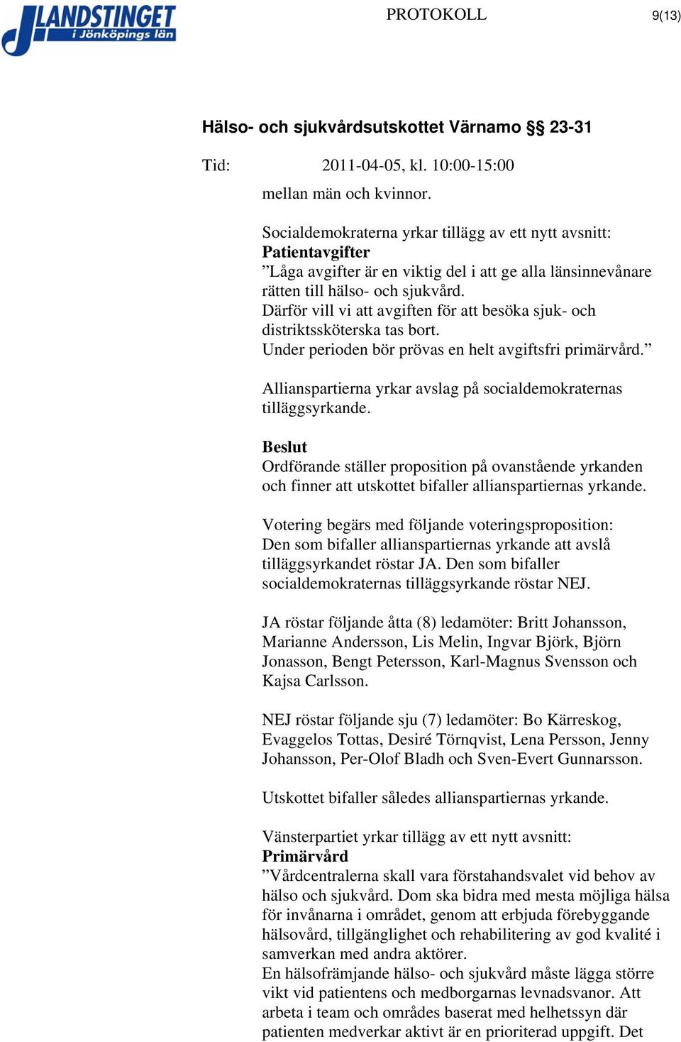 Därför vill vi att avgiften för att besöka sjuk- och distriktssköterska tas bort. Under perioden bör prövas en helt avgiftsfri primärvård.