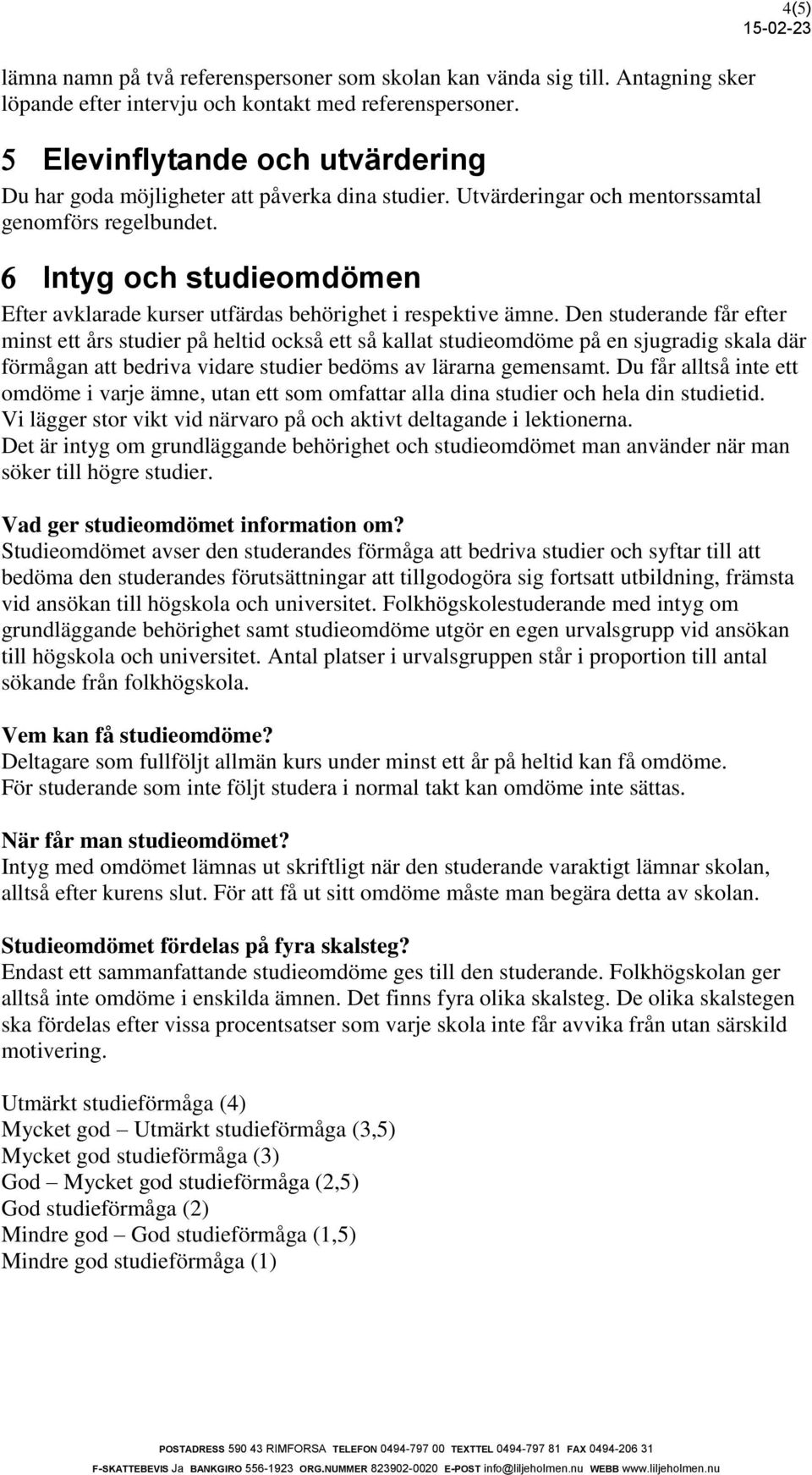 4(5) Intyg och studieomdömen Efter avklarade kurser utfärdas behörighet i respektive ämne.