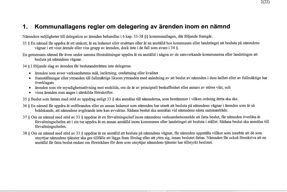 dock inte i de fall som avses i 34. En gemensam nämnd får även under samma förutsättningar uppdra åt en anställd i någon av de samverkande kommunerna eller landstingen att besluta på nämndens vägnar.