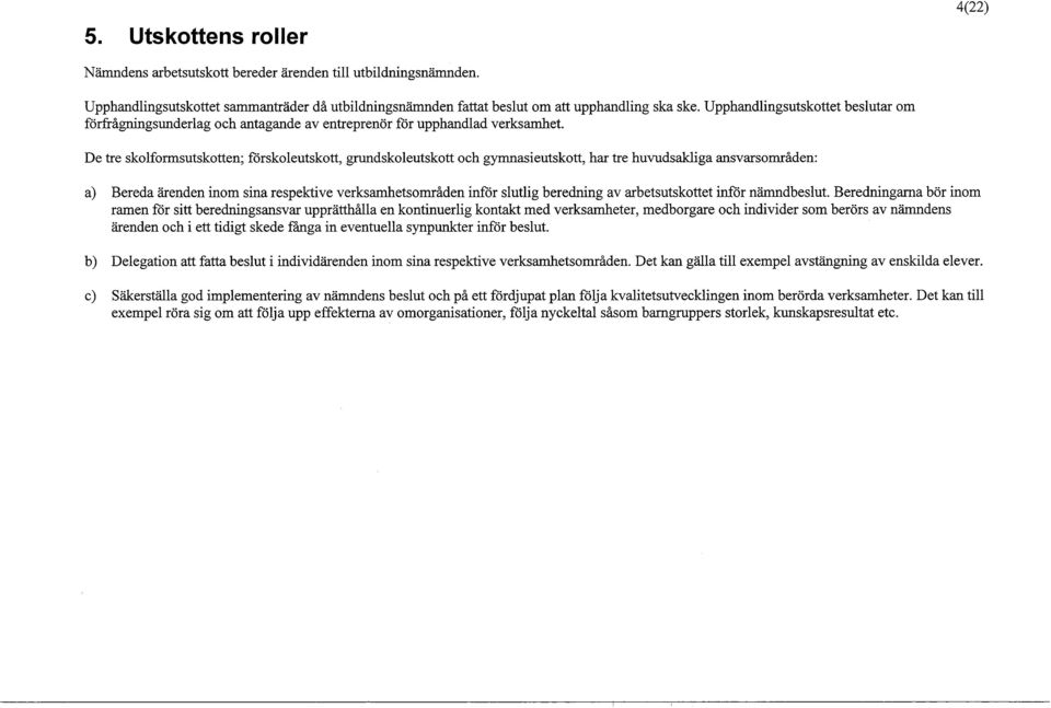 De tre skolformsutskotten; förskoleutskott, grundskoleutskott och gymnasieutskott, har tre huvudsakliga ansvarsområden: a) Bereda ärenden inom sina respektive verksamhetsområden inför slutlig