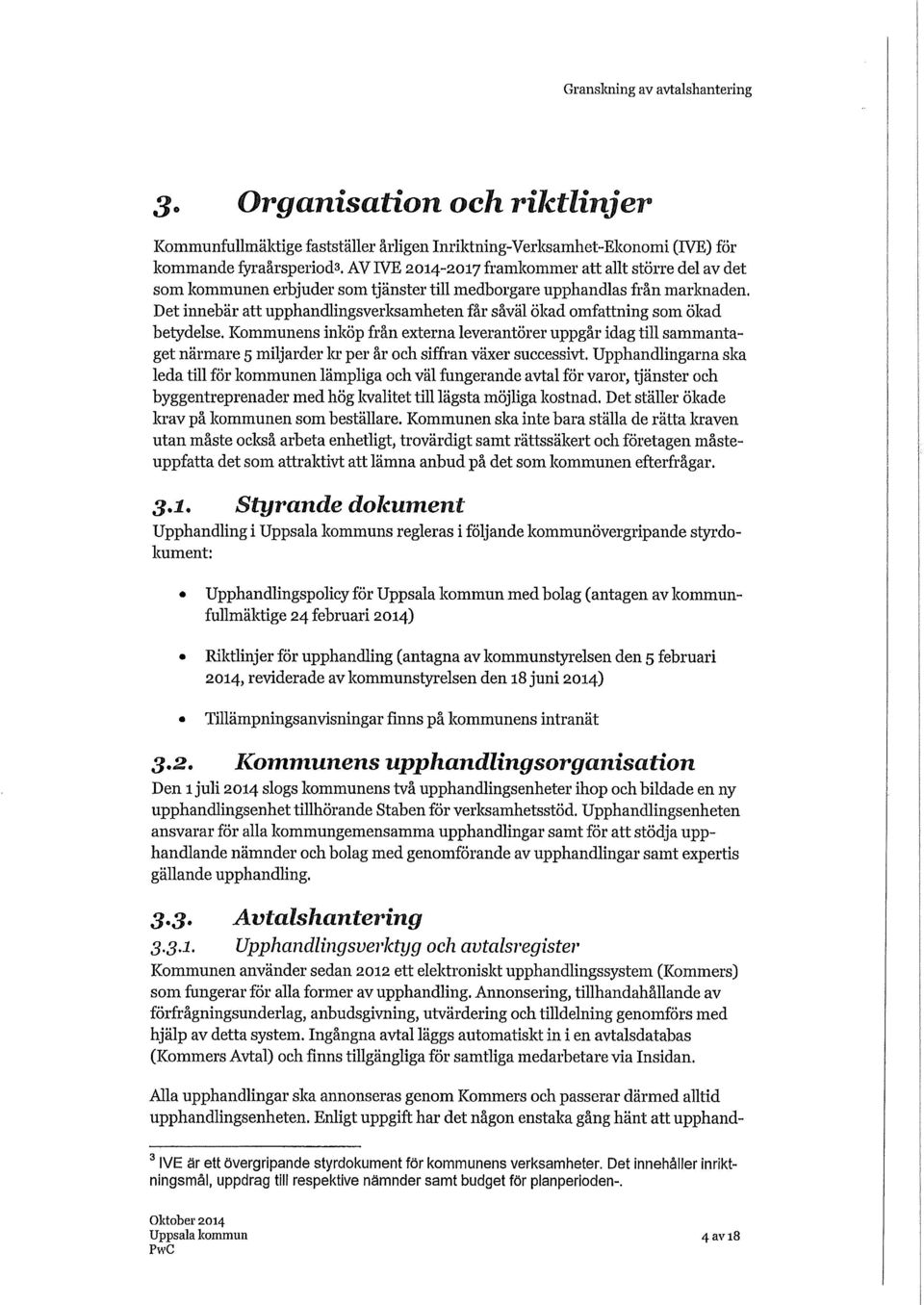 omfattning som ökad betydelse. Kommunens inköp från externa leverantörer uppgår idag till sammantaget närmare 5 miljarder kr per år och siffran växer successivt.