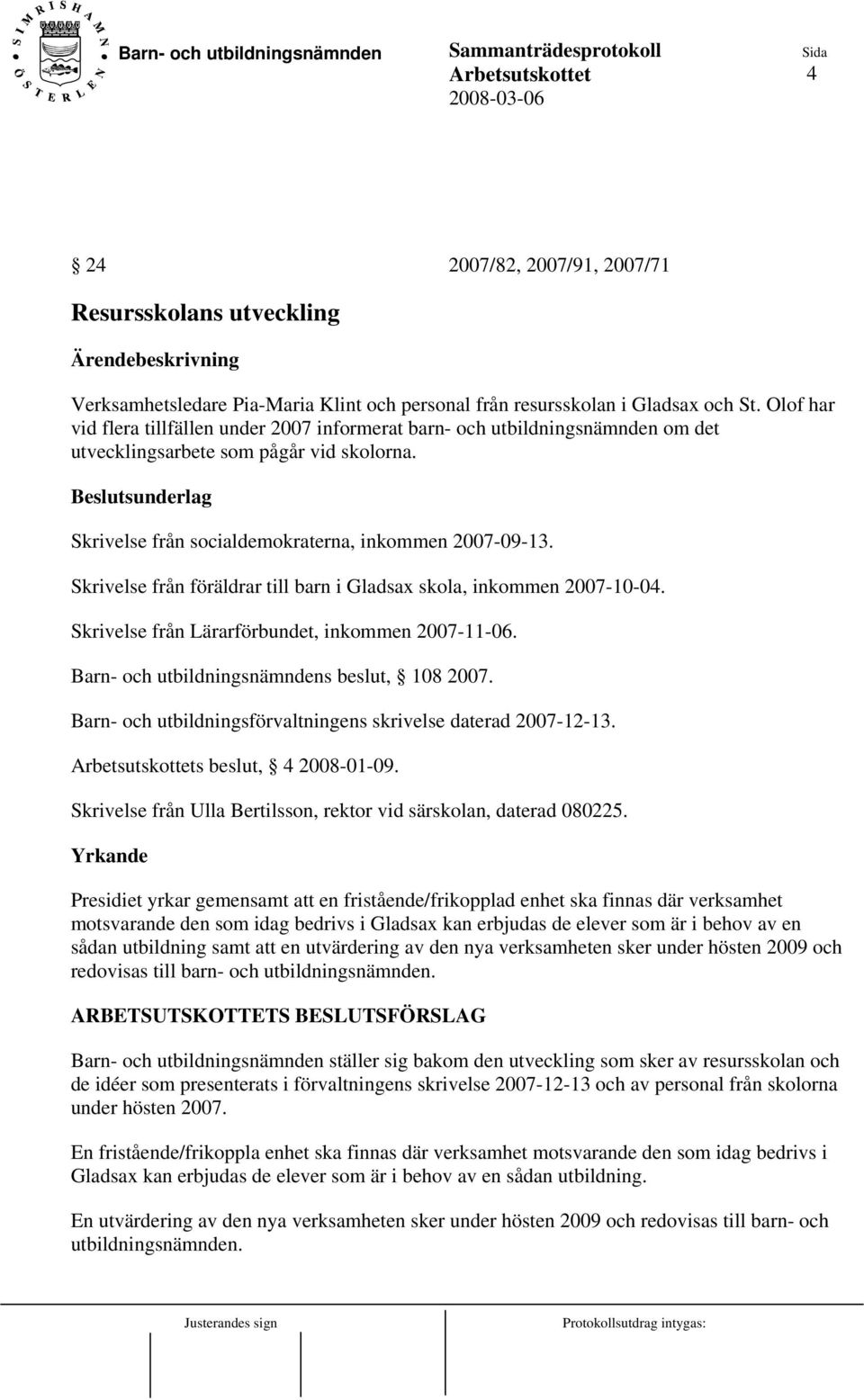 Skrivelse från föräldrar till barn i Gladsax skola, inkommen 2007-10-04. Skrivelse från Lärarförbundet, inkommen 2007-11-06. Barn- och utbildningsnämndens beslut, 108 2007.