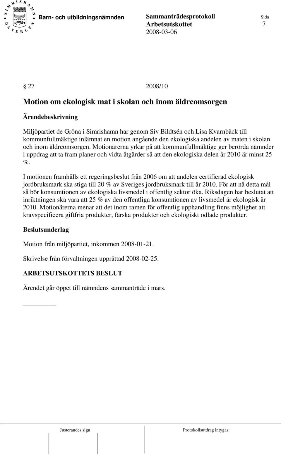 Motionärerna yrkar på att kommunfullmäktige ger berörda nämnder i uppdrag att ta fram planer och vidta åtgärder så att den ekologiska delen år 2010 är minst 25 %.