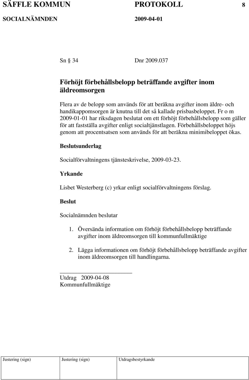 prisbasbeloppet. Fr o m 2009-01-01 har riksdagen beslutat om ett förhöjt förbehållsbelopp som gäller för att fastställa avgifter enligt socialtjänstlagen.