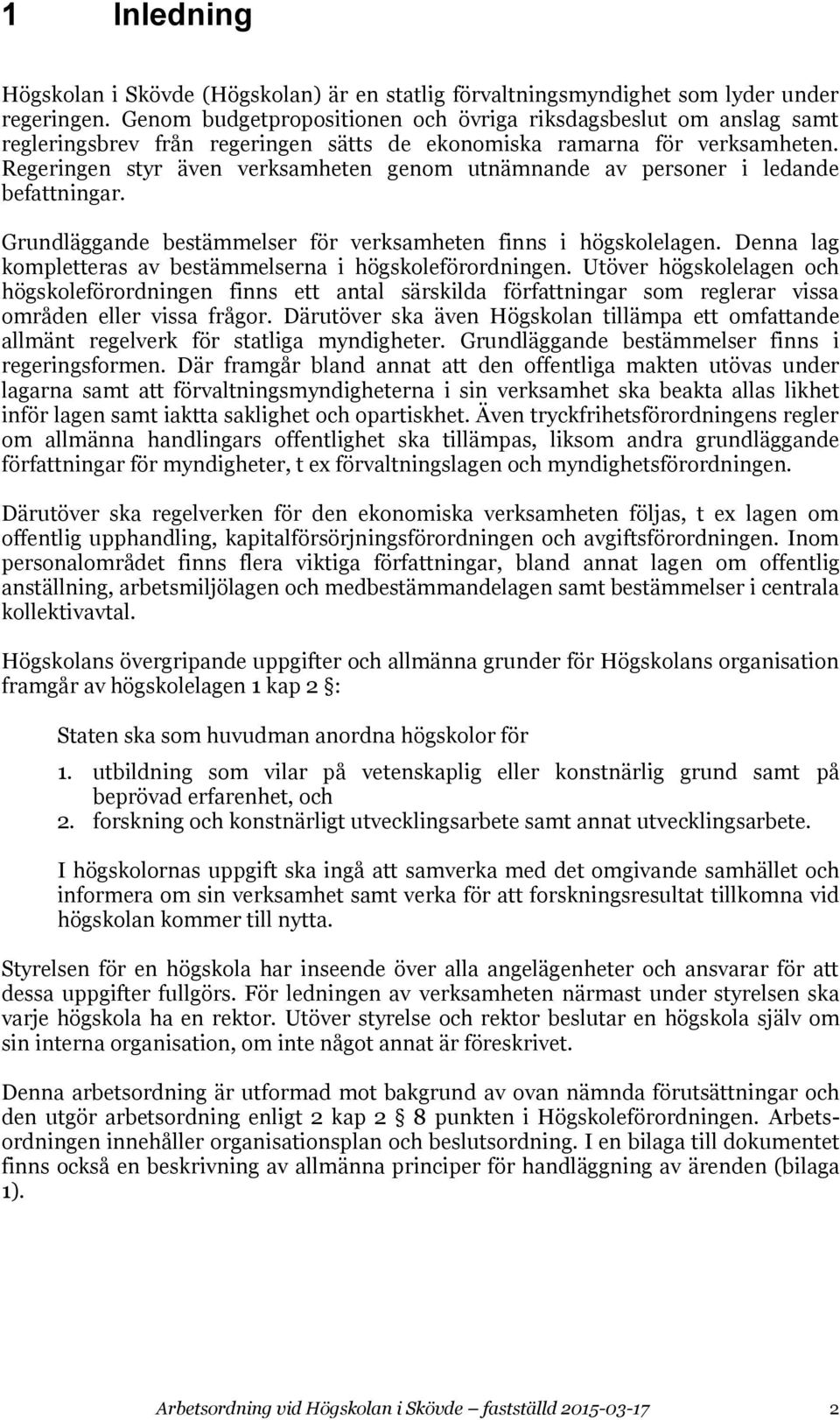 Regeringen styr även verksamheten genom utnämnande av personer i ledande befattningar. Grundläggande bestämmelser för verksamheten finns i högskolelagen.