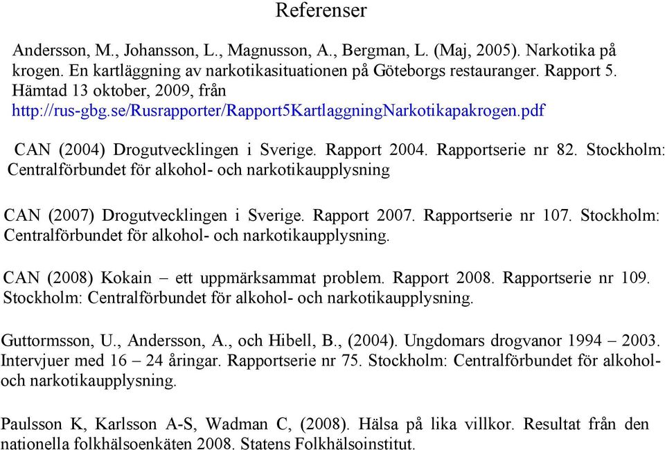 Stockholm: Centralförbundet för alkohol- och narkotikaupplysning CAN (2007) Drogutvecklingen i Sverige. Rapport 2007. Rapportserie nr 107.
