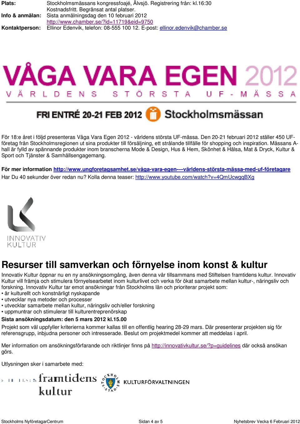 Den 20-21 februari 2012 ställer 450 UFföretag från Stockholmsregionen ut sina produkter till försäljning, ett strålande tillfälle för shopping och inspiration.