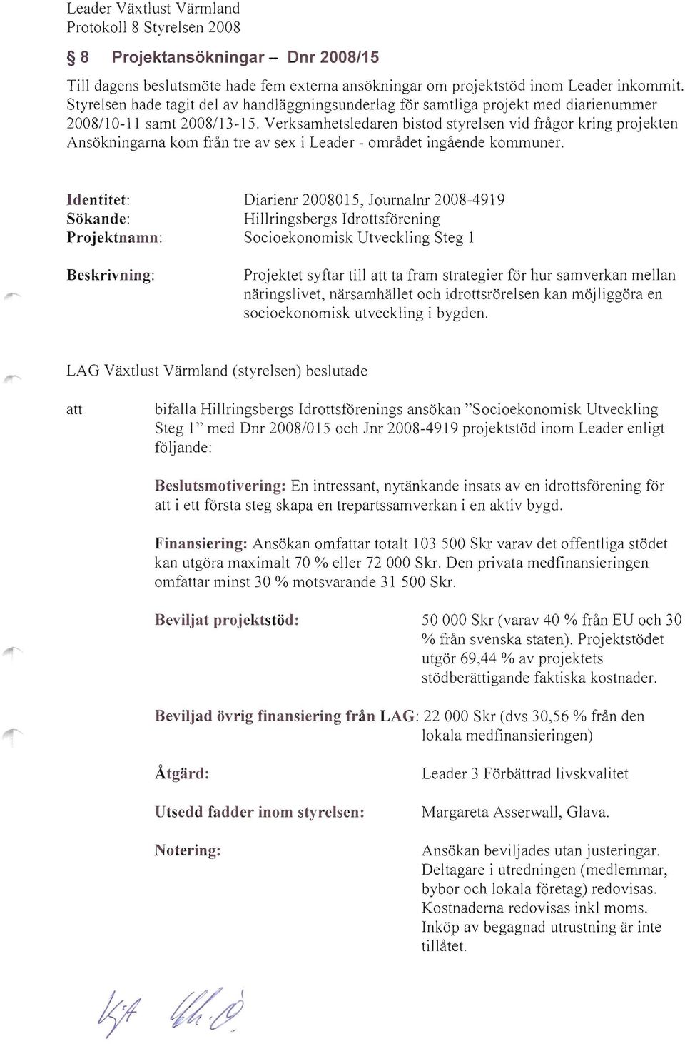 Verksamhetsledaren bistod styrelsen vid frågor kring projekten Ansökningarna kom från tre av sex ileader - området ingående kommuner.