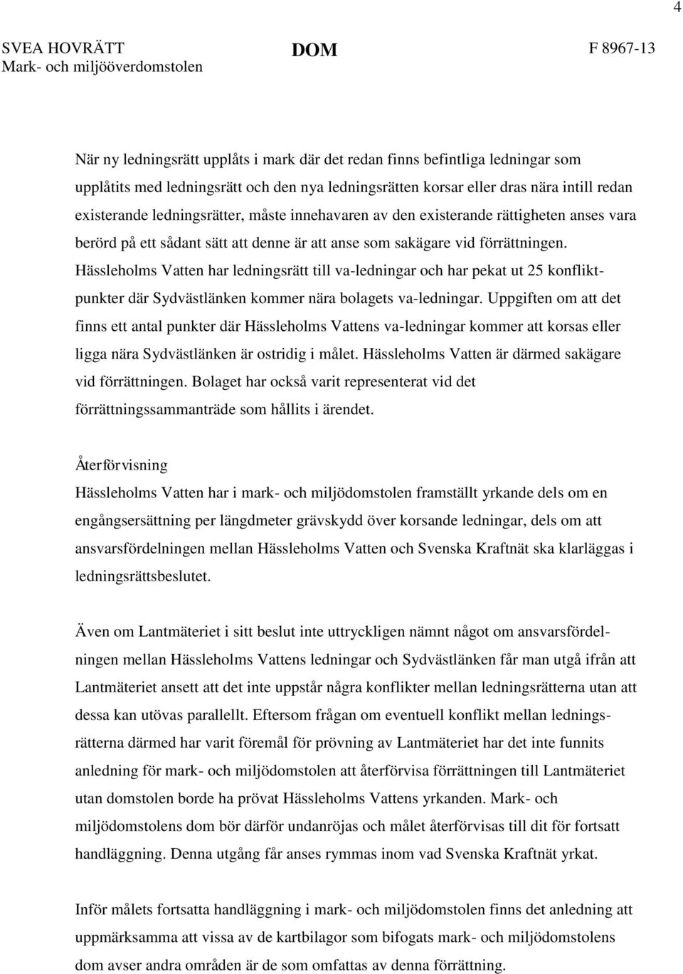Hässleholms Vatten har ledningsrätt till va-ledningar och har pekat ut 25 konfliktpunkter där Sydvästlänken kommer nära bolagets va-ledningar.