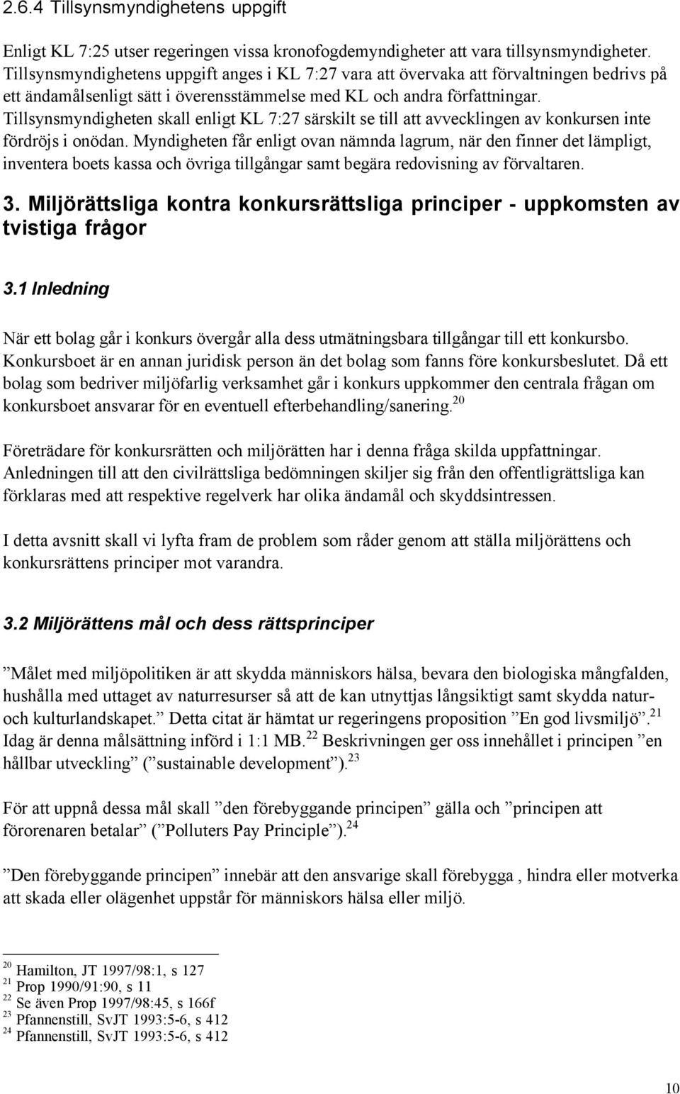 Tillsynsmyndigheten skall enligt KL 7:27 sšrskilt se till att avvecklingen av konkursen inte fšrdršjs i onšdan.