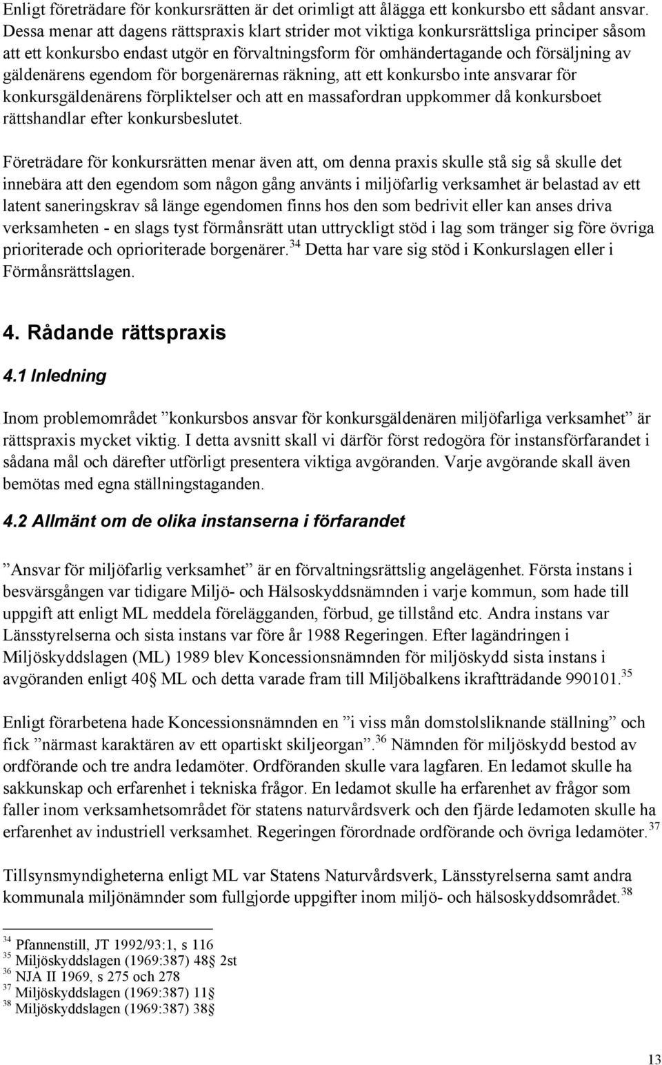 egendom fšr borgenšrernas rškning, att ett konkursbo inte ansvarar fšr konkursgšldenšrens fšrpliktelser och att en massafordran uppkommer dœ konkursboet ršttshandlar efter konkursbeslutet.