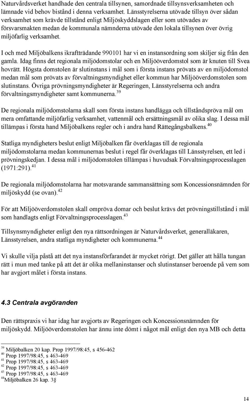 švrig miljšfarlig verksamhet. I och med Miljšbalkens ikrafttršdande 990101 har vi en instansordning som skiljer sig frœn den gamla.