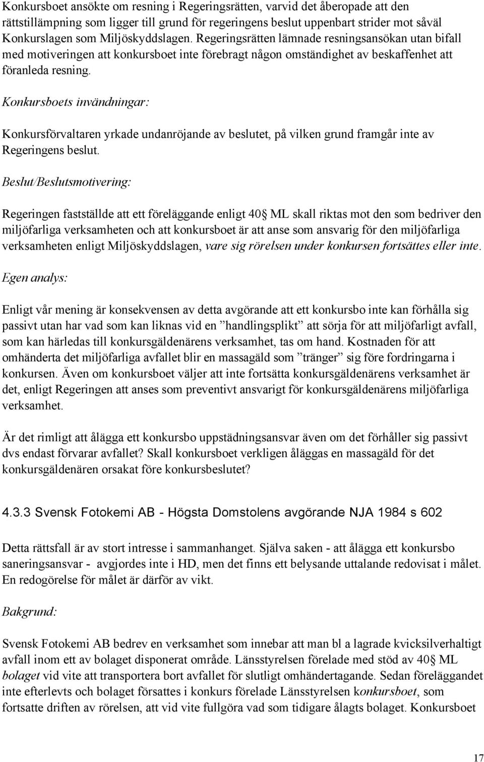 Konkursboets invšndningar: Konkursfšrvaltaren yrkade undanršjande av beslutet, pœ vilken grund framgœr inte av Regeringens beslut.