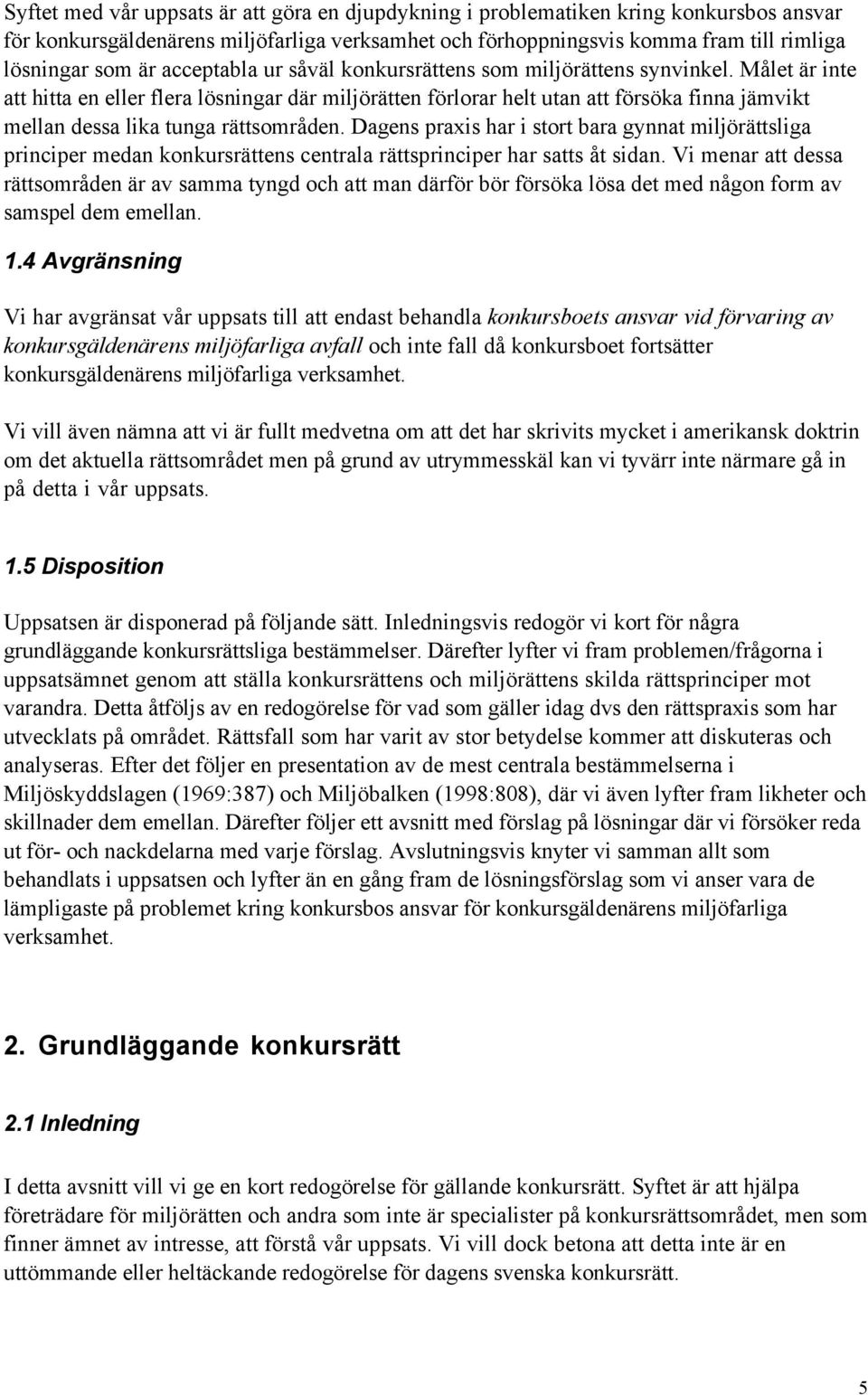 MŒlet Šr inte att hitta en eller flera lšsningar dšr miljšrštten fšrlorar helt utan att fšrsška finna jšmvikt mellan dessa lika tunga ršttsomrœden.