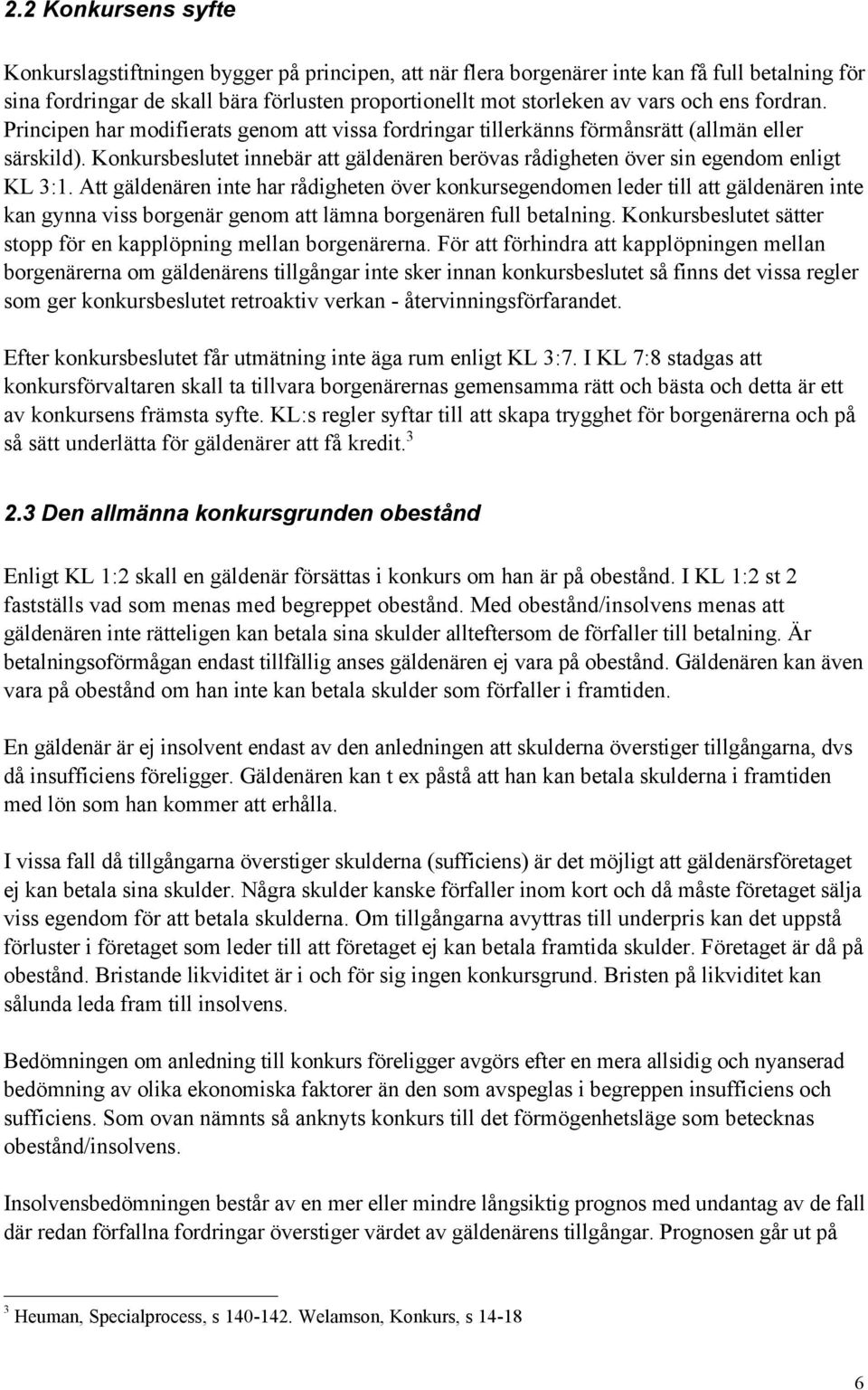 Konkursbeslutet innebšr att gšldenšren beršvas rœdigheten šver sin egendom enligt KL 3:1.
