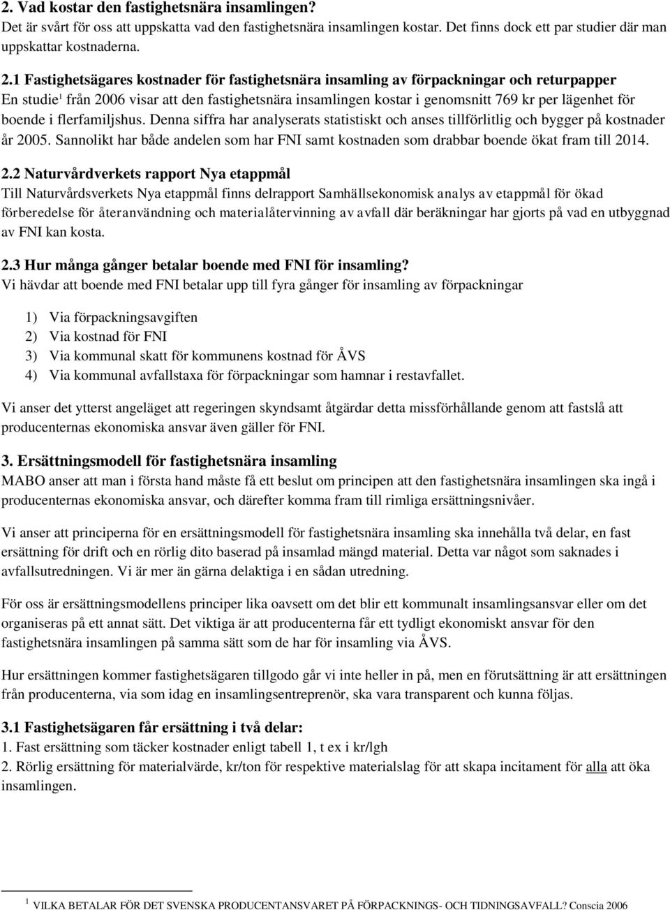 boende i flerfamiljshus. Denna siffra har analyserats statistiskt och anses tillförlitlig och bygger på kostnader år 2005.