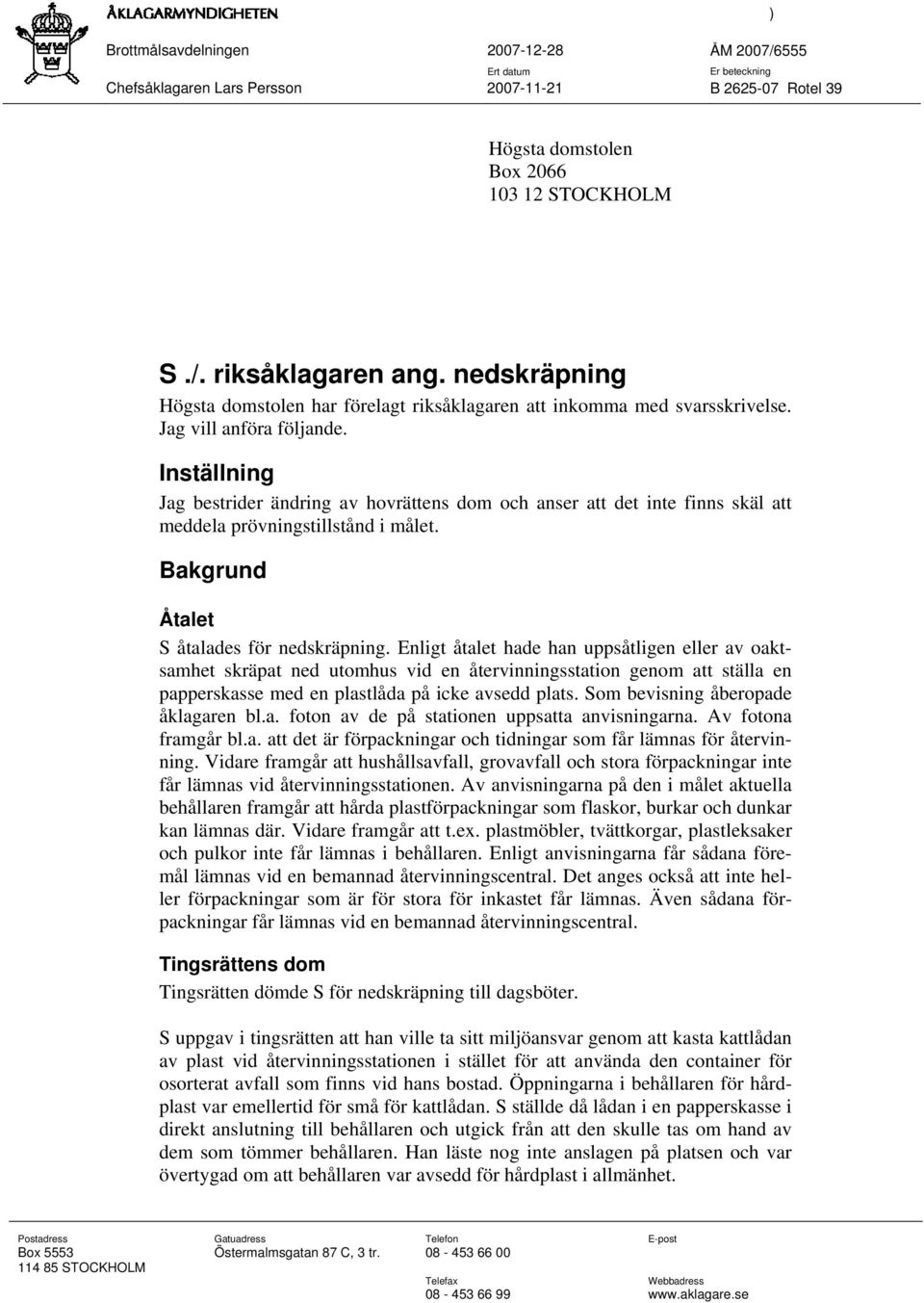 Inställning Jag bestrider ändring av hovrättens dom och anser att det inte finns skäl att meddela prövningstillstånd i målet. Bakgrund Åtalet S åtalades för nedskräpning.