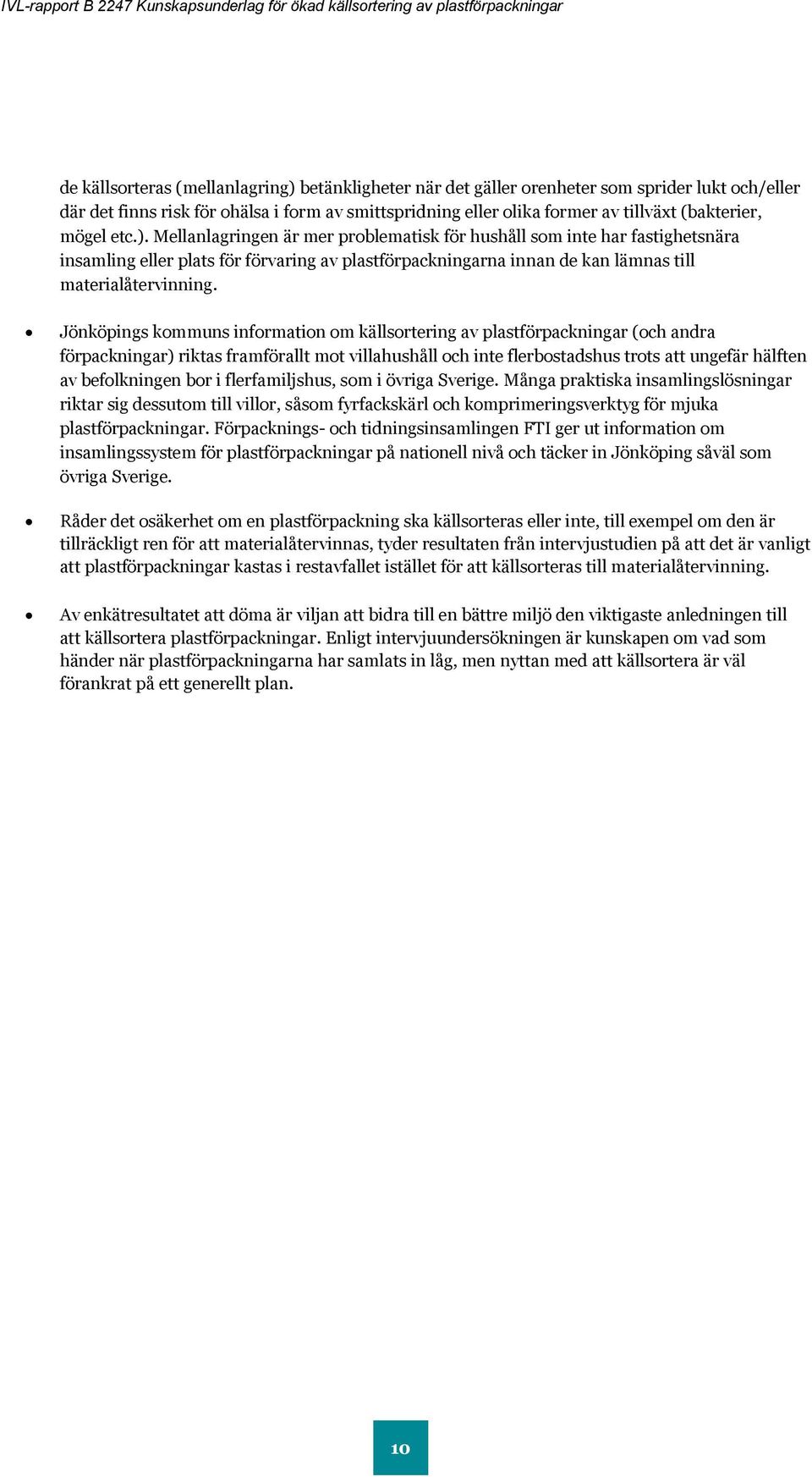 Mellanlagringen är mer problematisk för hushåll som inte har fastighetsnära insamling eller plats för förvaring av plastförpackningarna innan de kan lämnas till materialåtervinning.