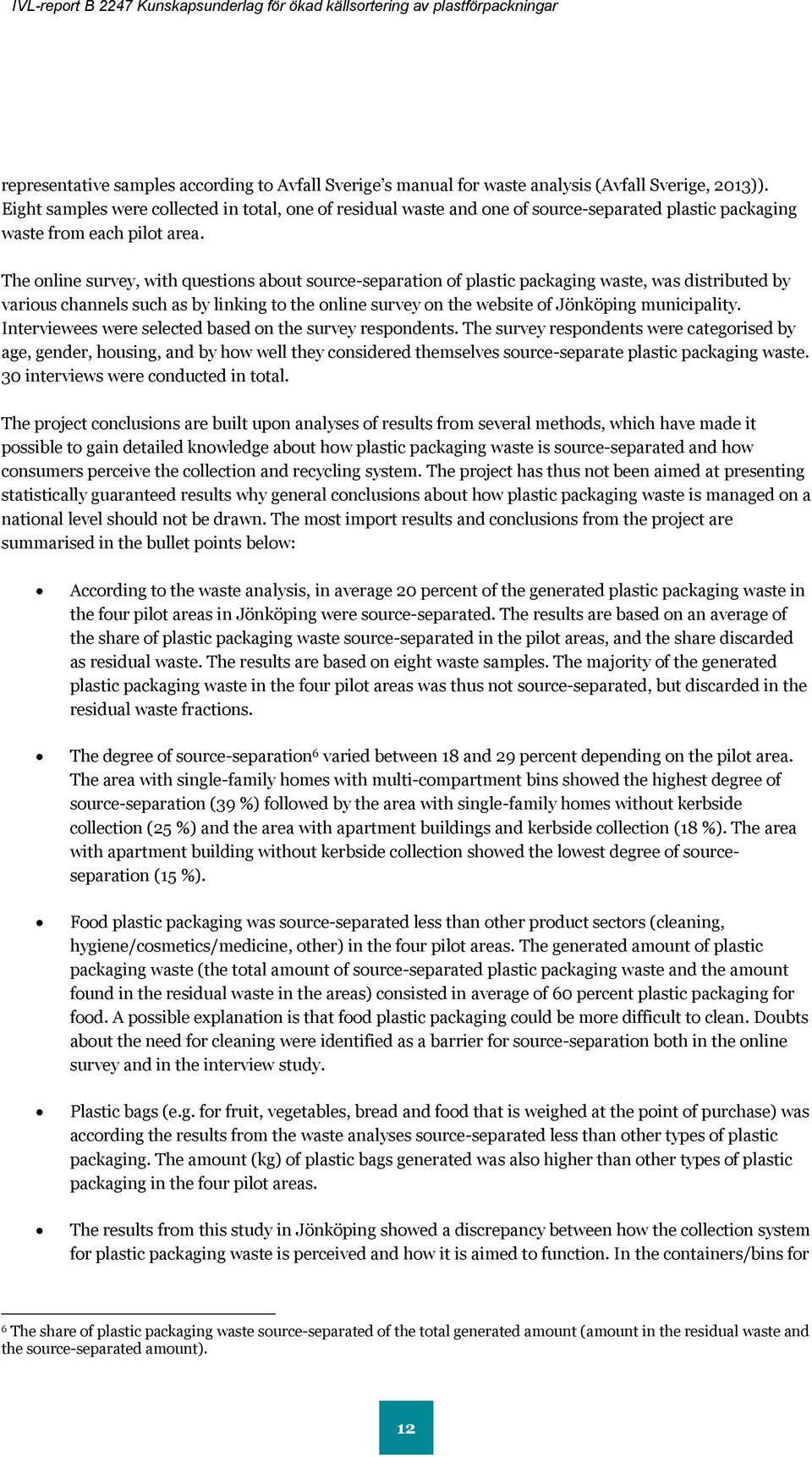 The online survey, with questions about source-separation of plastic packaging waste, was distributed by various channels such as by linking to the online survey on the website of Jönköping