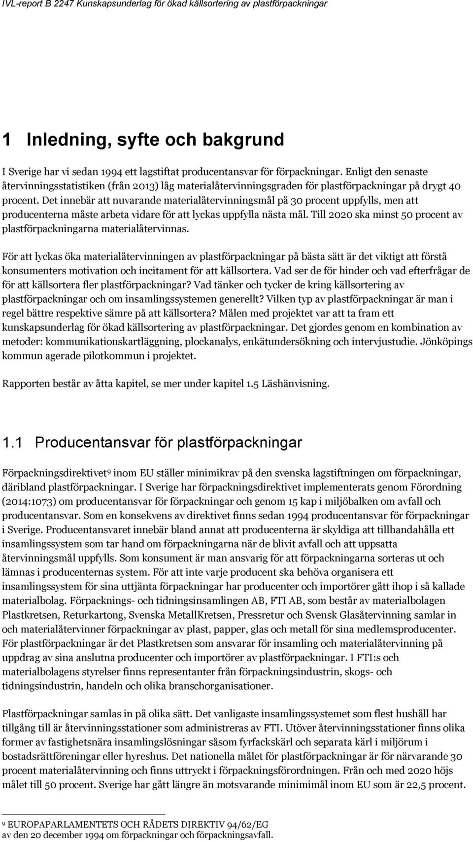 Det innebär att nuvarande materialåtervinningsmål på 30 procent uppfylls, men att producenterna måste arbeta vidare för att lyckas uppfylla nästa mål.