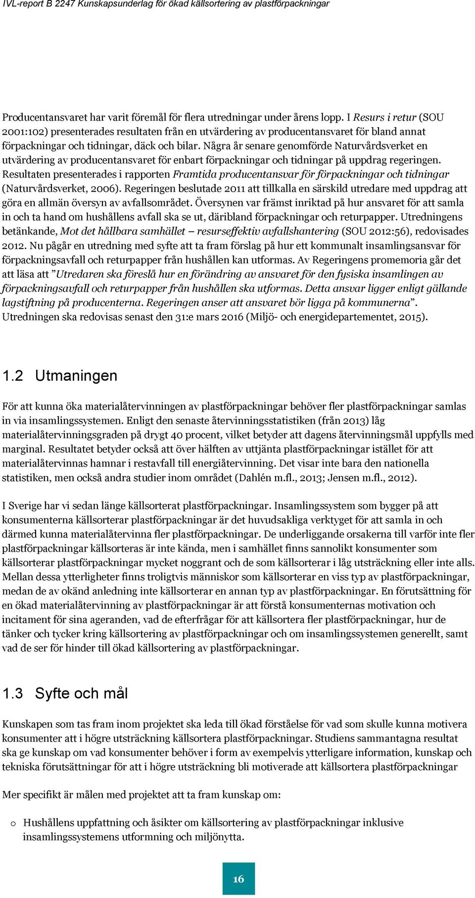 Några år senare genomförde Naturvårdsverket en utvärdering av producentansvaret för enbart förpackningar och tidningar på uppdrag regeringen.